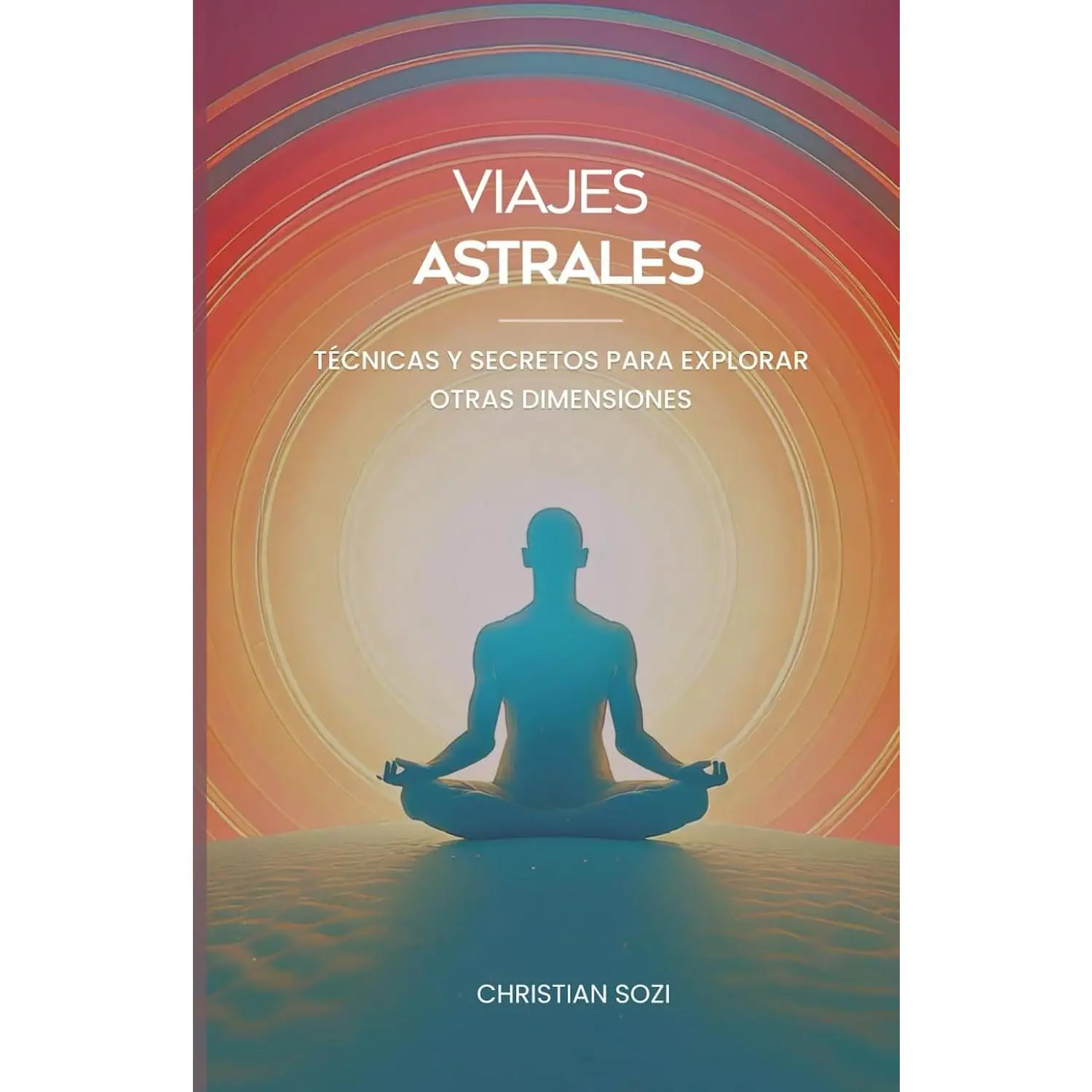 Viajes Astrales: Técnicas y Secretos para Explorar Otras Dimensiones (SpanishEdition)