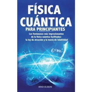 USED-F?sica Cu?ntica Para Principiantes: Los fen?menos m?s impresionantes de la f?sica cu?ntica facilitados: la ley de atracci?n y la teor?a de relatividad by Olsson, Brad (Hardcover)