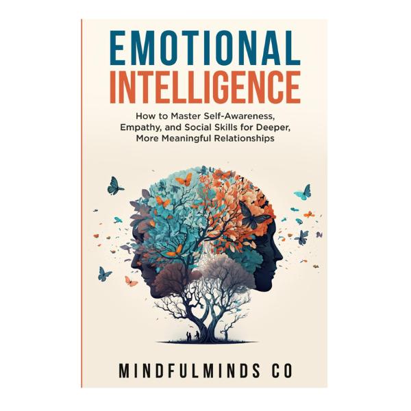 Mindful Intelligence Mindful Minds Co. Emotional Intelligence: How to Master Self-Awareness ...