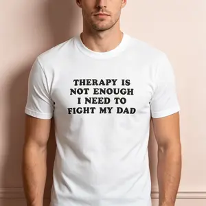 "Therapy Is Not Enough I Need To Fight My Dad" Graphic T-Shirt - Sarcastic Mental Health Humor Statement Top - Edgy Oversized Streetwear Aesthetic Apparel - Soft Breathable Cotton Shirt - Unique Professional Detail Crew Neck Tee