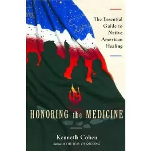 USED-Honoring the Medicine: The Essential Guide to Native American Healing by Ken Cohen (Hardcover)