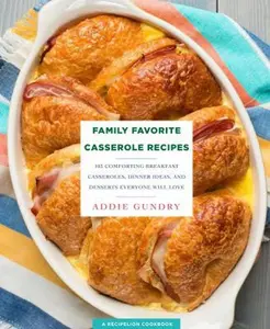 USED-Family Favorite Casserole Recipes: 103 Comforting Breakfast Casseroles, Dinner Ideas, and Desserts Everyone Will Love by Gundry, Addie (Paperback)