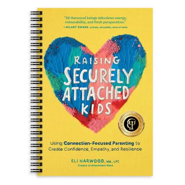 Raising Securely Attached Kids: Using Connection-Focused Parenting to Create Confidence, Empathy, and Resilience by Eli Ma Lpc Harwood (Spiral)