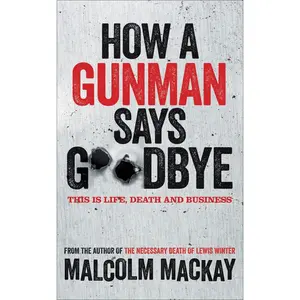 USED-How a Gunman Says Goodbye (The Glasgow Trilogy) by Malcolm Mackay (Paperback)