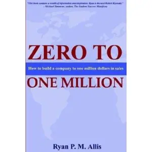 USED-Zero to One Million: How to Build a Company to $1 Million in Sales by Ryan P. M. Allis (Paperback)
