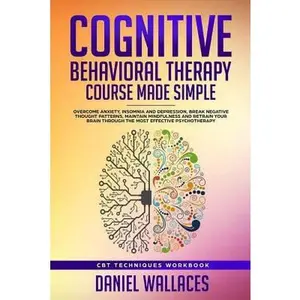USED-Cognitive Behavioral Therapy Course Made Simple: Overcome Anxiety, Insomnia & Depression, Break Negative Thought Patterns, Maintain Mindfulness, and R by Wallaces, Daniel (Paperback)