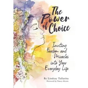 USED-The Power of Choice: Inviting Freedom and Miracles into Your Everyday Life by Tallarita, Lindsay M. (Hardcover)