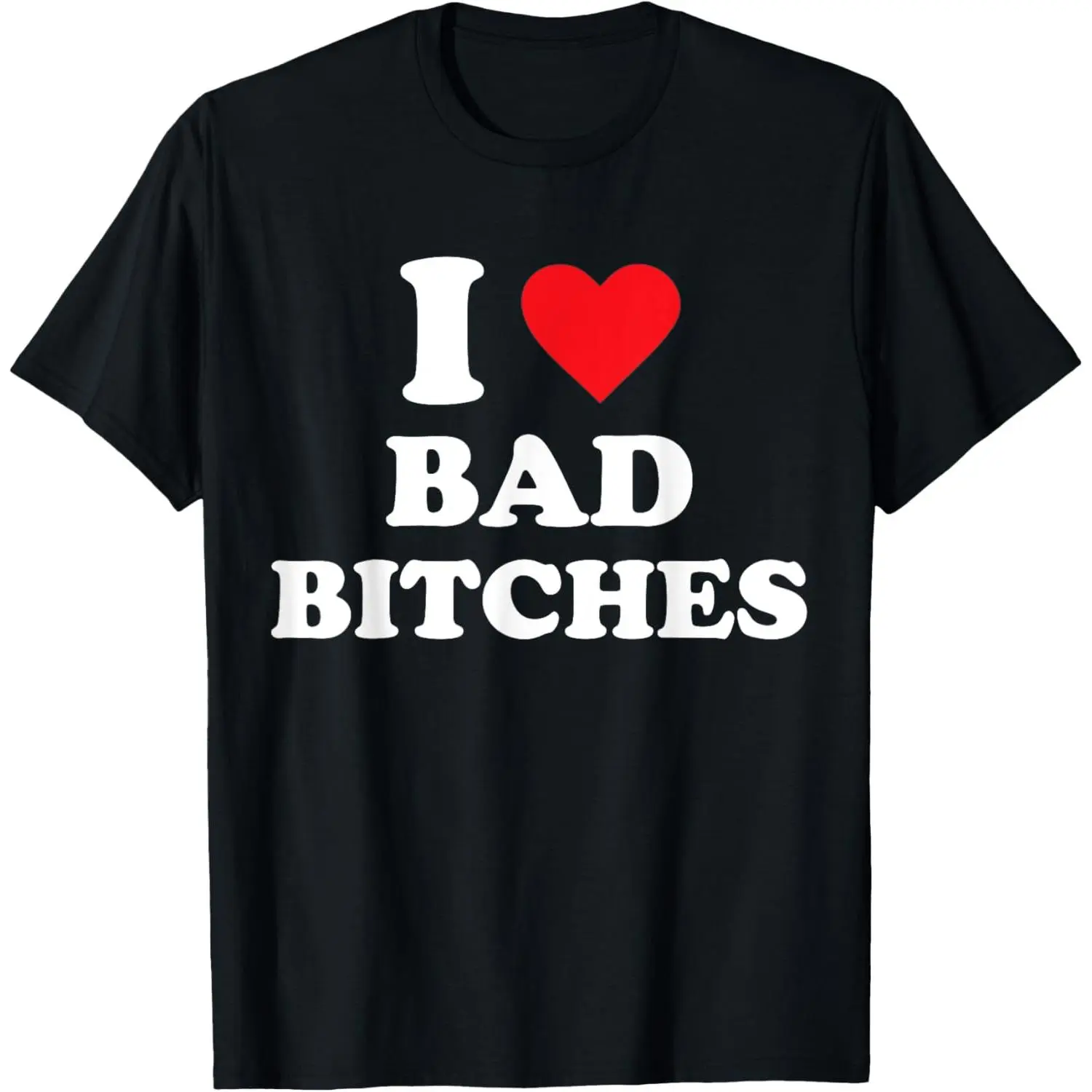 I Love Bad Bitches T-Shirt