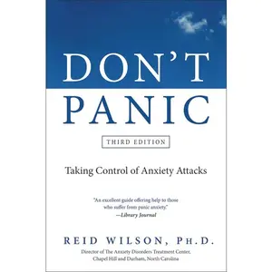 Don't Panic Third Edition: Taking Control of Anxiety Attacks by Reid Wilson, PhD [Paperback Book]