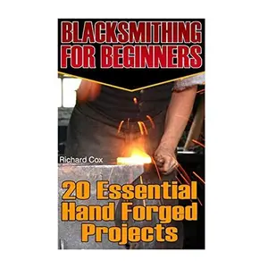 USED-Blacksmithing For Beginners: 20 Essential Hand Forged Projects: (Blacksmith, How To Blacksmith, How To Blacksmithing, Metal Work, Knife Making, Bla by Cox, Richard (Paperback)