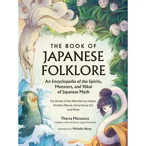 The Book of Japanese Folklore: An Encyclopedia of the Spirits, Monsters, and Yokai of Japanese Myth: The Stories of the Mischievous Kappa, Trickster Kitsune, Horrendous Oni, and More Hardcover – April 30, 2024