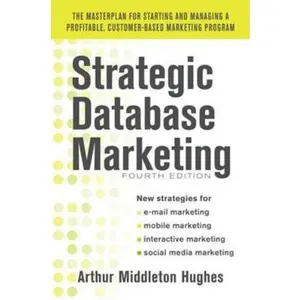USED-Strategic Database Marketing 4e: The Masterplan for Starting and Managing a Profitable, Customer-Based Marketing Program by Hughes, Arthur Middleton (Hardcover)