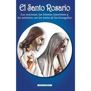 El Santo Rosario: Las oraciones, las letanías lauretanas y los misterios con los textos de los Evangelios
