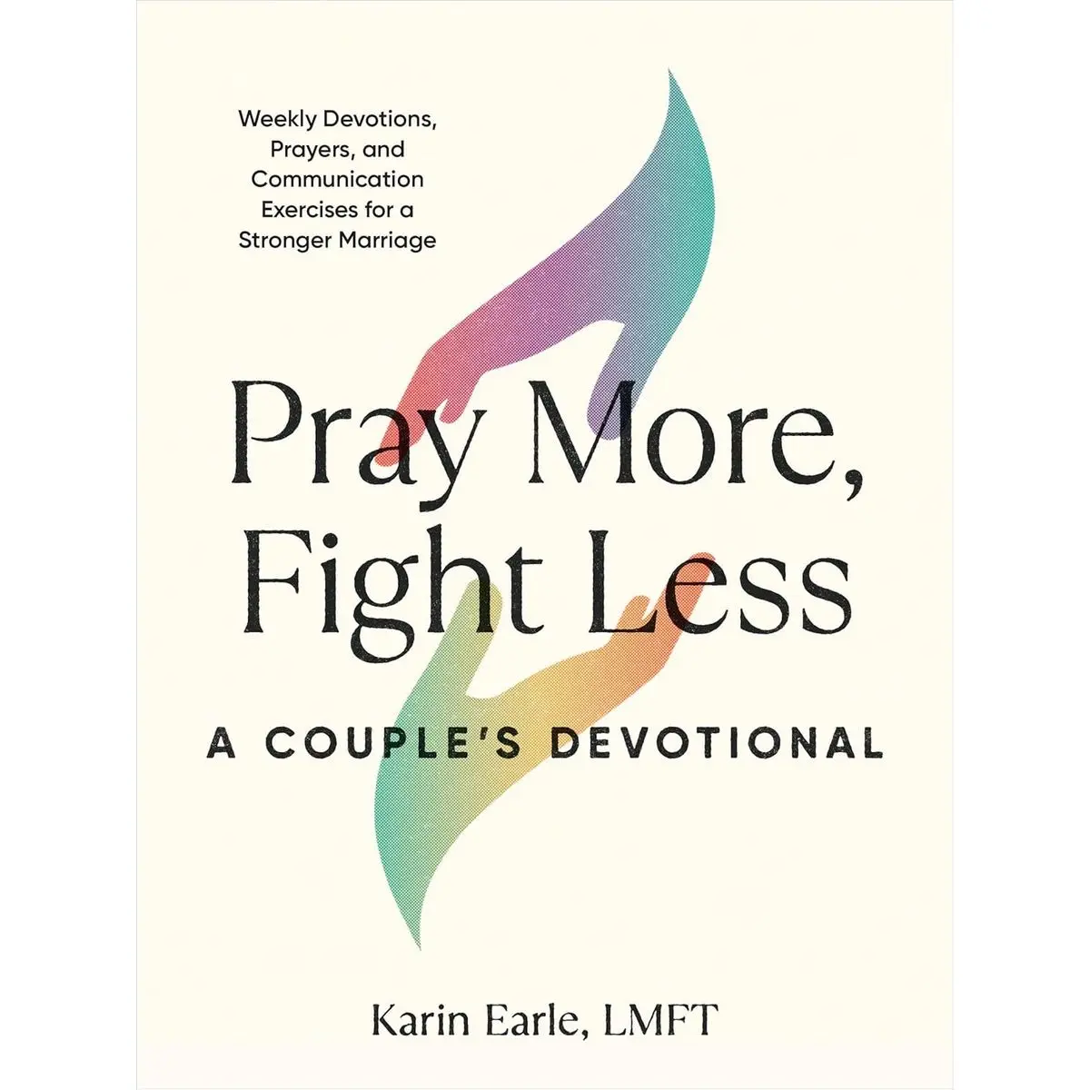 Pray More, Fight Less: A Couple's Devotional: Weekly Devotions, Prayers, and Communication Exercises for a Stronger Marriage Paperback – April 11, 2023