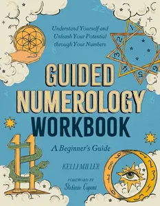 Guided Numerology Workbook: A Beginner's Guide: Understand Yourself and Unleash Your Potential through Your Numbers (Guided Metaphysical Readings)