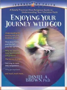USED-Enjoying Your Journey With God: A Totally Practical, Non-Religious Guide to Understanding Your Christian Faith (Journey of Faith) by Daniel A. Brown (Paperback)