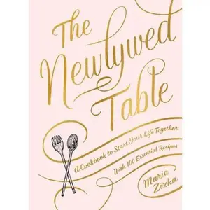 The Newlywed Table: A Cookbook to Start Your Life Together -- Maria Zizka, Hardcover