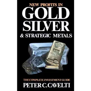USED-New Profits in Gold, Silver, Strategic Metals: The Complete Investment Guide by Peter Cavelti (Hardcover)