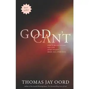 USED-God Can't: How to Believe in God and Love after Tragedy, Abuse, and Other Evils by Oord, Thomas Jay (Paperback)