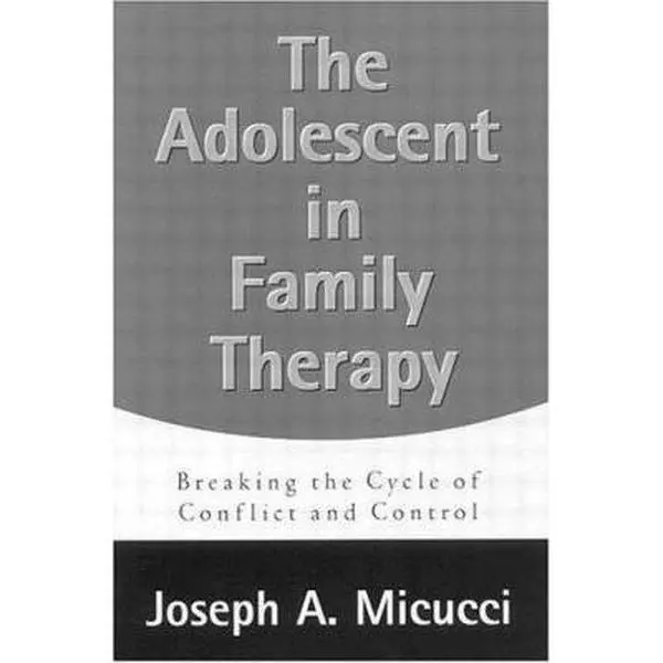 USED-The Adolescent in Family Therapy: Breaking the Cycle of Conflict and Control by Joseph A. Micucci (Hardcover)