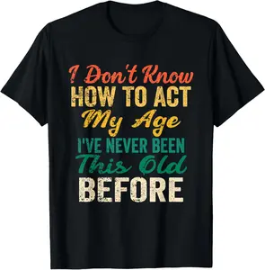 Women's 100% Cotton Casual Short-Sleeve Breathable Round Neck T-Shirt - Funny Old People Sayings "I Don't Know How To Act My Age"