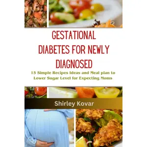 Gestational Diabetes Cookbook for Newly Diagnosed: 15 Simple Recipes Ideas and Meal plan to Lower Sugar Level for Expecting Moms Paperback – June 22, 2023