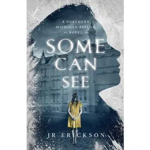 Some Can See: A Northern Michigan Asylum Novel -- J. R. Erickson, Paperback