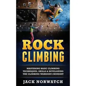 USED Book - Rock Climbing: Mastering Basic Climbing Techniques, Skills & Developing The Climbing Warrior's Mindset by Norwatch, Jack (Paperback) - english