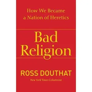 USED-Bad Religion: How We Became a Nation of Heretics by Douthat, Ross (Paperback)