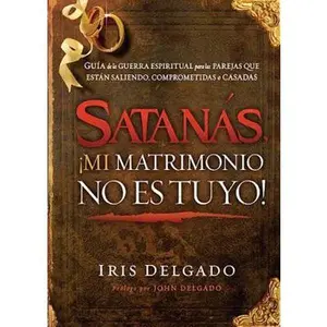 USED-Satan?s, ?mi Matrimonio No Es Tuyo!: Gu?a de la Guerra Espiritual Para Las Parejas Que Est?n Saliendo, Comprometidas O Casadas by Delgado, Iris (Paperback)
