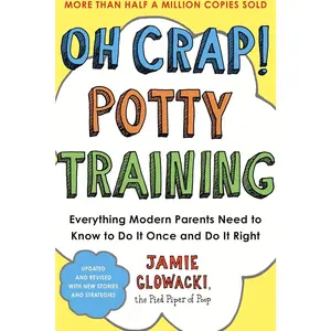 Oh Crap! Potty Training: Everything Modern Parents Need to Know to Do It Once and Do It Right (1) (Oh Crap Parenting)