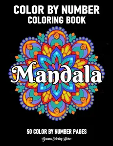 Mandala Color By Number Coloring Book: A coloring book for adults, containing 50 easy and uniquely designed color by number