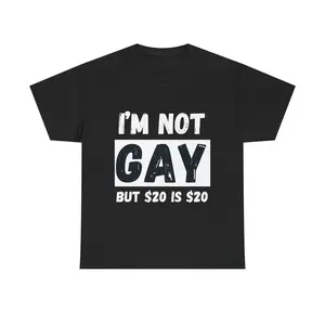 I'M NOT GAY BUT $20 IS $20 T-SHIRT
