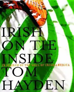 USED-Irish on the Inside: In Search of the Soul of Irish America by Tom Hayden (Hardcover)