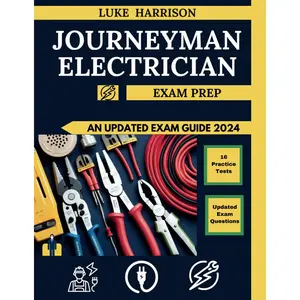 Journeyman Electrician Exam Prep: Your Ultimate Guide to Acing the Exam, Mastering Electrical Codes, and Launching Your Career as a Certified Journeyman Electrician