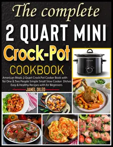 The complete 2 Quart Mini Crock-Pot Cookbook: American Meals 2 Quart Crock Pot Cooker Book with for One & Two People Simple Small Slow Cooker Dishes Easy & Healthy Recipes with for Beginners Paperback