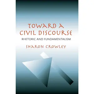 USED-Toward a Civil Discourse: Rhetoric and Fundamentalism by Crowley, Sharon (Paperback)