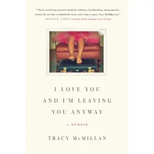I Love You and I'm Leaving You Anyway: A Memoir by Tracy McMillan [Paperback Book]