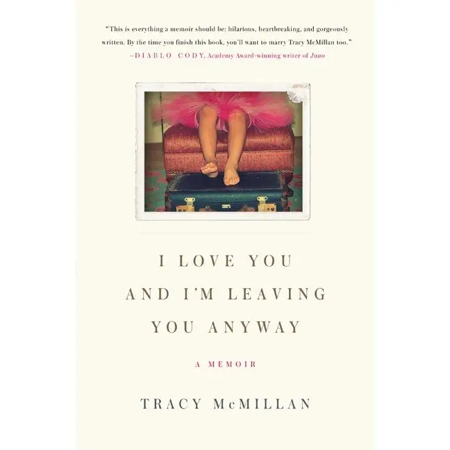 I Love You and I'm Leaving You Anyway: A Memoir by Tracy McMillan [Paperback Book]