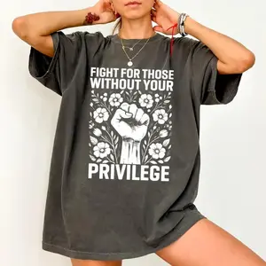 ChicCotton Activist Comfort Shirt, Fight For Those Without Your Privilege T-shirt, Civil Rights Tee, Human Rights Women Clothing