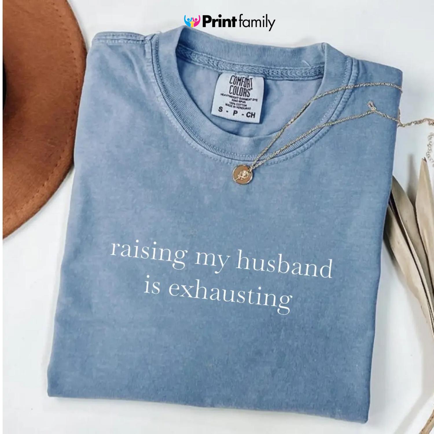 Comfort Colors Raising My Husband Is Exhausting Tee, Funny Sassy Wife T-Shirt, Sarcastic Retro Graphic Tee Gift for Trendy Women – Printfamily