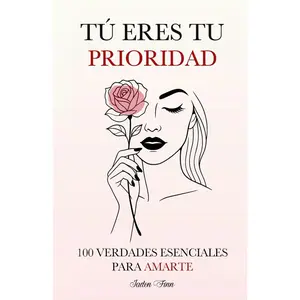 Tú Eres tu Prioridad: 100 Verdades Esenciales para Amarte (Spanish Edition)