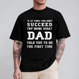 If At First You Dont Succeed T-Shirt, Try Doing What Dad Told You To Do Shirt, Funny Sarcastic Dad Gift, Funny DAD Gift Unisex T-shirt ,Made In USA