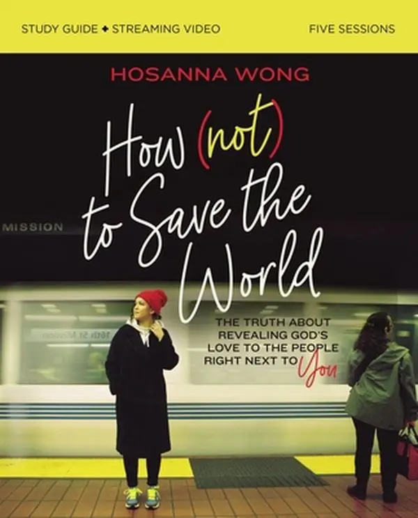 USED-How (Not) to Save the World Bible Study Guide Plus Streaming Video: The Truth about Revealing God's Love to the People Right Next to You by Wong, Hosanna (Paperback)