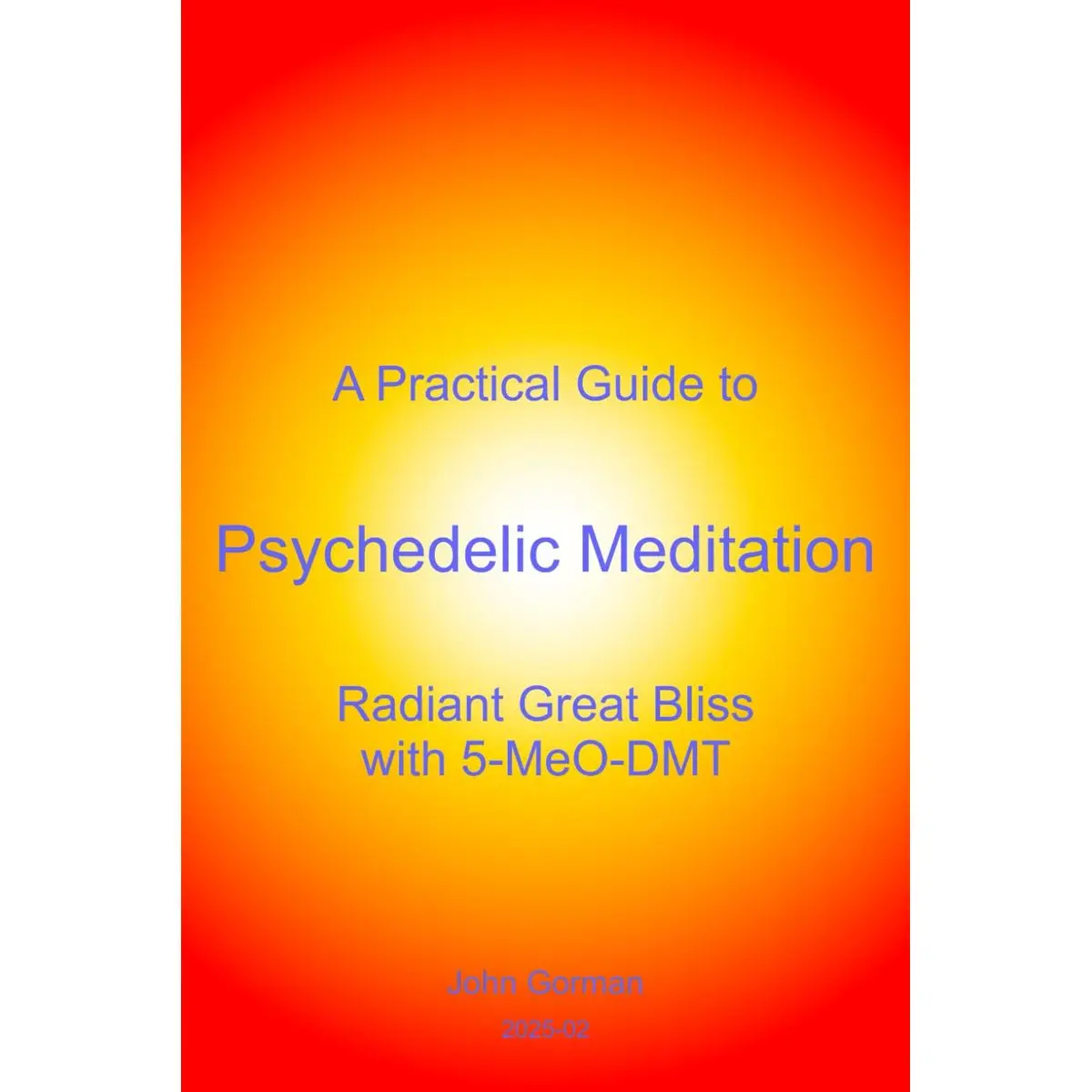 A Practical Guide to Psychedelic Meditation: Radiant Great Bliss With 5-MeO-DMT Paperback – February 18, 2025