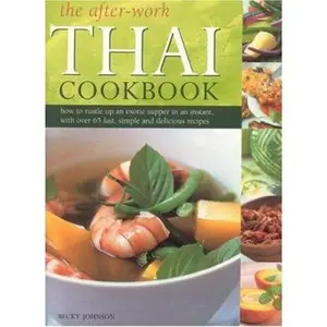 USED-The After-Work Thai Cookbook: How to Rustle up and Exotic Supper in an Instant with Over 65 fast, Simple and Delicious Recipes by Becky Johnson (Paperback)