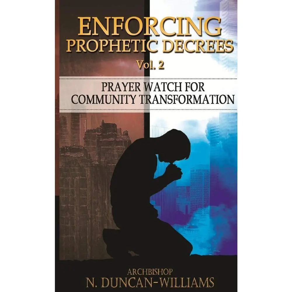 Enforcing Prophetic Decrees Volume 2: Prayer Watch for Community Transformation