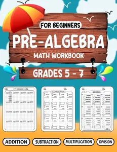 Pre-Algebra For Beginners Workbook Grades 5-7: Math workbook for learning Multi-Digit Addition Subtraction Multiplication and Division