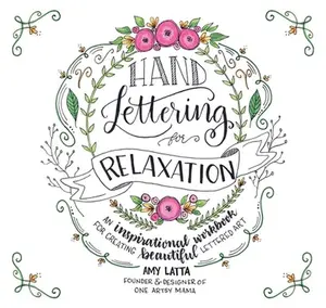 Hand Lettering for Relaxation: An Inspirational Workbook for Creating Beautiful Lettered Art -- Amy Latta, Paperback