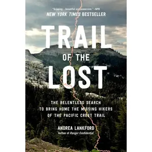Trail of the Lost: The Relentless Search to Bring Home the Missing Hikers of the Pacific Crest Trail -- Andrea Lankford - Paperback